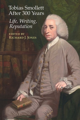 Tobias Smollett After 300 Years:: Life, Writing, Reputation - Jones, Richard J. (Editor)
