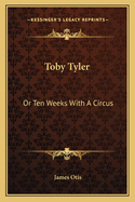 Toby Tyler: Or Ten Weeks with a Circus