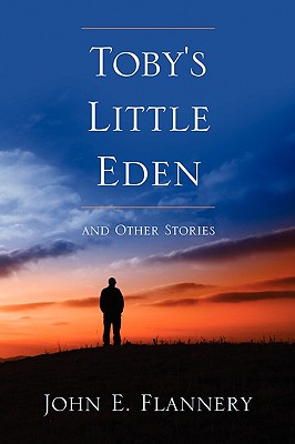 Toby's Little Eden and Other Stories - Flannery, John