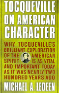 Tocqueville on American Character: Why Tocqueville's Brilliant Exploration of the American Spirit is as Vital and Important Today as It Was Nearly Two Hundred Years Ago - Ledeen, Michael Arthur, Professor