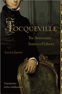 Tocqueville: The Aristocratic Sources of Liberty