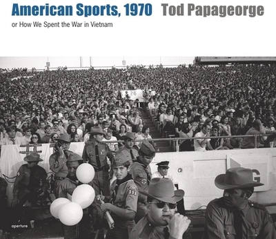Tod Papageorge: American Sports, 1970: Or, How We Spent the War in Vietnam - Papageorge, Tod (Photographer), and Davis, Tim (Text by)