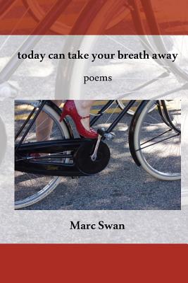 today can take your breath away: Poems - Swan, Marc, and Haugen, Hayley Mitchell (Editor)