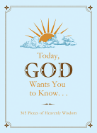 Today, God Wants You to Know...: 365 Pieces of Heavenly Wisdom