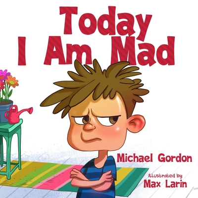 Today I Am Mad: (Anger Management, Kids Books, Baby, Childrens, Ages 3 5, Emotions) - Gordon, Michael