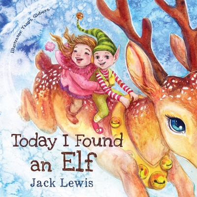 Today I Found an Elf: A magical children's Christmas story about friendship and the power of imagination - Lewis, Jack