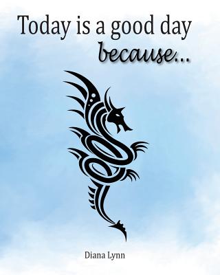 Today Is A Good Day because...: How To Journal The Positive Series Book 2 - Lynn, Diana