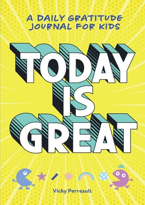 Today Is Great!: A Daily Gratitude Journal for Kids - Perreault, Vicky