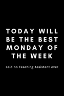 Today Will Be The Best Monday Of The Week: Funny Teaching Assistant Notebook Gift Idea For Teachers, School Staff - 120 Pages (6" x 9") Hilarious Gag Present (Hard Worker Award)