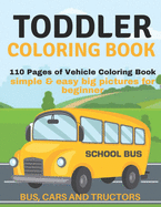 Toddler Coloring Book: 110 pages of things that go: Bus, Cars And Trucks Coloring Book for Kids
