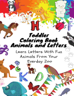 Toddler Coloring Book - Animals and Letters - Learn Letters with Fun Animals from Your Everday Zoo