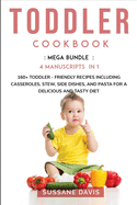 Toddler Cookbook: MEGA BUNDLE - 4 Manuscripts in 1 - 160+ Toddler - friendly recipes including casseroles, stew, side dishes, and pasta for a delicious and tasty diet