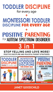 TODDLER DISCIPLINE FOR EVERY AGE + MONTESSORI TODDLER DISCIPLINE + POSITIVE PARENTING FOR AUTISM SPECTRUM DISORDER - 3 in 1: Stop Yelling and Love More! Positive Discipline and Peaceful Parent Strategies