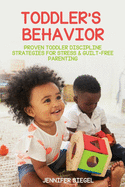 Toddler's Behavior: Proven Toddler Discipline Strategies for Stress & Guilt-Free Parenting