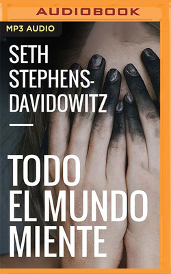 Todo El Mundo Miente (Narracin En Castellano): Lo Que Internet Y El Big Data Pueden Decirnos Sobre Nosotros Mismos - Stephens-Davidowitz, Seth, and Garcia, Jose (Read by)