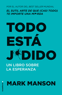 Todo Estß Jodido/ Everything Is Fucked: Un Libro Sobre La Esperanza/ A Book about Hope