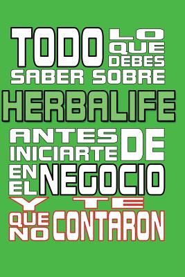 Todo Lo Que Debes Saber Sobre Herbalife: Antes de Iniciarte En El Negocio y Que No Te Contaron - Anonimo, Anonimo