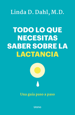 Todo Lo Que Necesitas Saber Sobre La Lactancia - Dahl, Linda