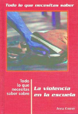 Todo Lo Que Necesitas Saber Sobre La Violencia En La Escuela (Everything You Need to Know about Violence in School) - Kreiner, Anna