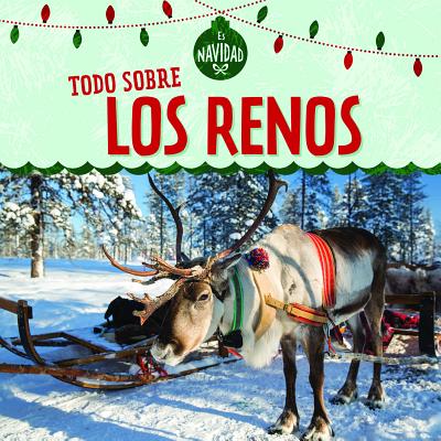 Todo Sobre Los Renos (All about Reindeer) - Rajczak Nelson, Kristen, and Sarfatti, Esther (Translated by)