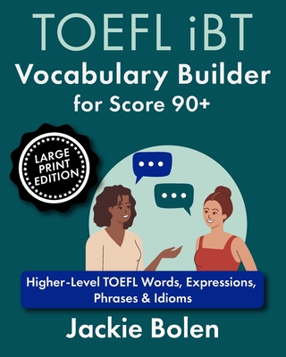 TOEFL iBT Vocabulary Builder for Score 90+: Higher-Level TOEFL Words, Expressions, Phrases & Idioms (Large Print Edition) - Bolen, Jackie