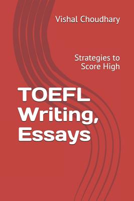 TOEFL Writing, Essays: Strategies to Score High - Choudhary, Vishal