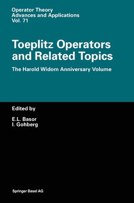 Toeplitz Operators and Related Topics: The Harold Widom Anniversary Volume. Workshop on Toeplitz and Wiener-Hopf Operators, Santa Cruz, California, September 20 - 22, 1992 - Basor, Estelle L (Editor), and Gohberg, I (Editor)