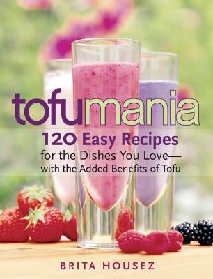 Tofu Mania: 120 Easy Recipes for the Dishes You Love-With the Added Benefits of Tofu - Housez, Brita