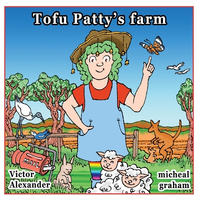 Tofu Patty's Farm - Graham, Micheal (Illustrator), and Alexander, Victor