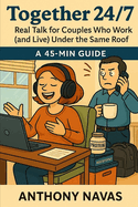 Together 24/7: Real Talk for Couples Who Work ( and Live ) Under the Same Roof