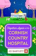 Together Again at the Cornish Country Hospital: The next instalment in the beautiful, heartwarming Cornish Country Hospital Series from Jo Bartlett