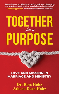 Together for a Purpose: Love and Mission in Marriage and Ministry - Holtz, Ross, and Holtz, Athena Dean Dean