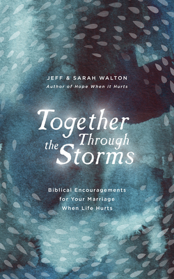Together Through the Storms: Biblical Encouragements for Your Marriage When Life Hurts - Walton, Sarah, and Walton, Jeff, and DeMoss Wolgemuth, Nancy (Foreword by)