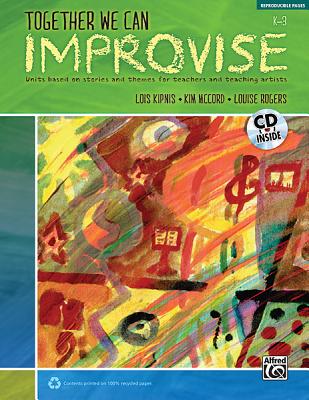 Together We Can Improvise, K-3: Units Based on Stories and Themes for Teachers and Teaching Artists - Kipnis, Lois, and McCord, Kim, and Rogers, Louise