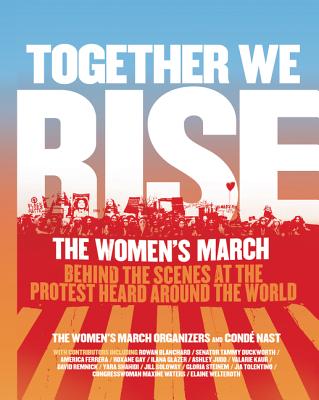 Together We Rise: Behind the Scenes at the Protest Heard Around the World - Women's March Organizers, The, and Conde Nast