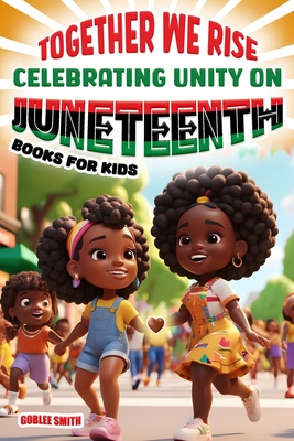 Together We Rise Celebrating Unity on Juneteenth Books for Kids: Inspiring and Empowering Stories for Young Hearts - Smith, Goblee
