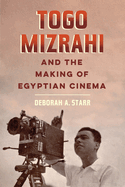 Togo Mizrahi and the Making of Egyptian Cinema: Volume 1