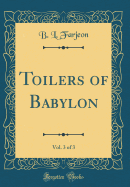 Toilers of Babylon, Vol. 3 of 3 (Classic Reprint)