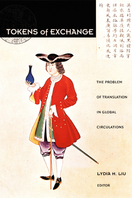 Tokens of Exchange: The Problem of Translation in Global Circulations - Liu, Lydia H (Editor)