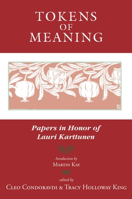 Tokens of Meaning: Papers in Honor of Lauri Karttunen - Condoravdi, Cleo (Editor), and King, Tracy Holloway (Editor)