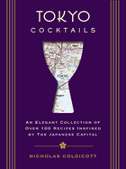 Tokyo Cocktails: An Elegant Collection of Over 100 Recipes Inspired by the Eastern Capital (100+ Cocktail Recipes Inspired By Japan's Capital)