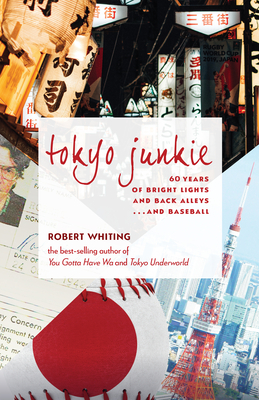 Tokyo Junkie: 60 Years of Bright Lights and Back Alleys . . . and Baseball - Whiting, Robert