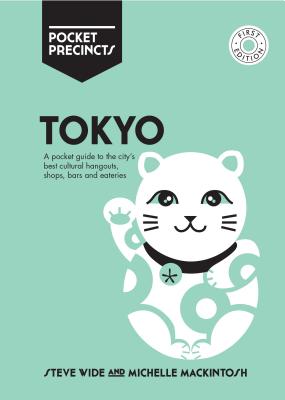 Tokyo Pocket Precincts: A Pocket Guide to the City's Best Cultural Hangouts, Shops, Bars and Eateries - Mackintosh, Michelle, and Wide, Steve