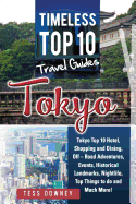 Tokyo: Tokyo Top 10 Hotel, Shopping and Dining, Off - Road Adventures, Events, Historical Landmarks, Nightlife, Top Things to Do and Much More! Timeless Top 10 Travel Guides