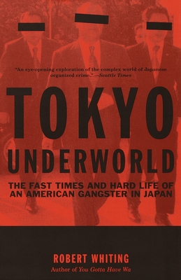 Tokyo Underworld: The Fast Times and Hard Life of an American Gangster in Japan - Whiting, Robert