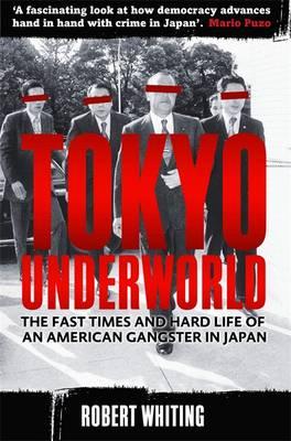 Tokyo Underworld: The fast times and hard life of an American Gangster in Japan - Whiting, Robert