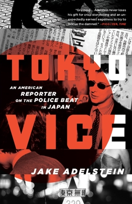 Tokyo Vice: An American Reporter on the Police Beat in Japan - Adelstein, Jake