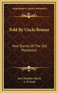 Told by Uncle Remus; New Stories of the Old Plantation