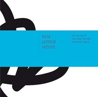 Told - Untold - Retold: 23 Stories of Journeys through Time and Space - Bardaouil, Sam (Editor), and Fellrath, Till