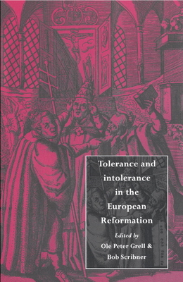 Tolerance and Intolerance in the European Reformation - Grell, Ole Peter (Editor), and Scribner, Bob (Editor)